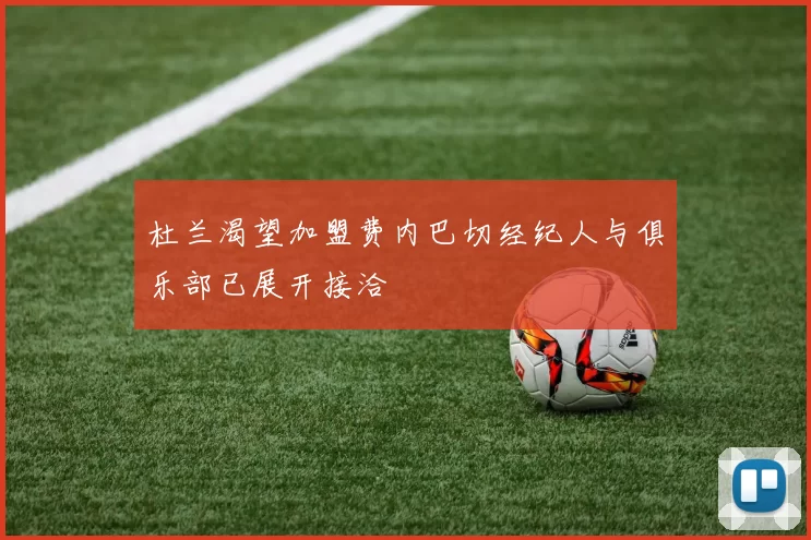 杜兰渴望加盟费内巴切经纪人与俱乐部已展开接洽